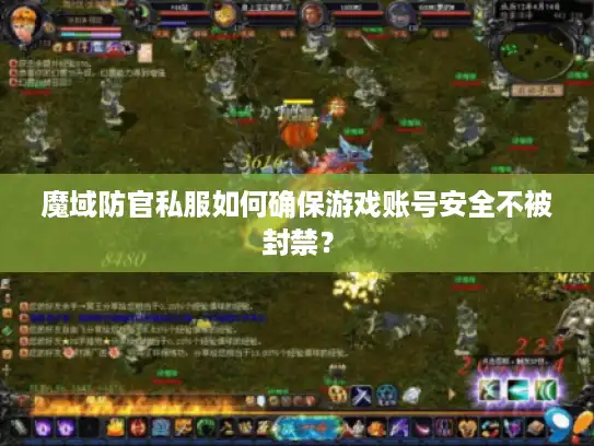 魔域防官私服如何确保游戏账号安全不被封禁? 魔域防官私服如何确保游戏账号安全不被封禁?