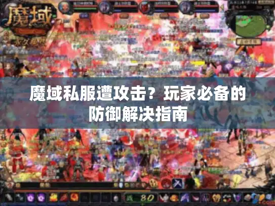 魔域私服遭攻击？玩家必备的防御解决指南