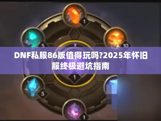 DNF私服86版值得玩吗?2025年怀旧服终极避坑指南