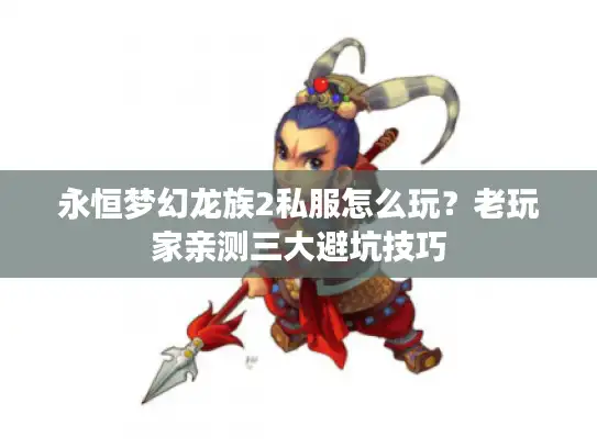 永恒梦幻龙族2私服怎么玩？老玩家亲测三大避坑技巧