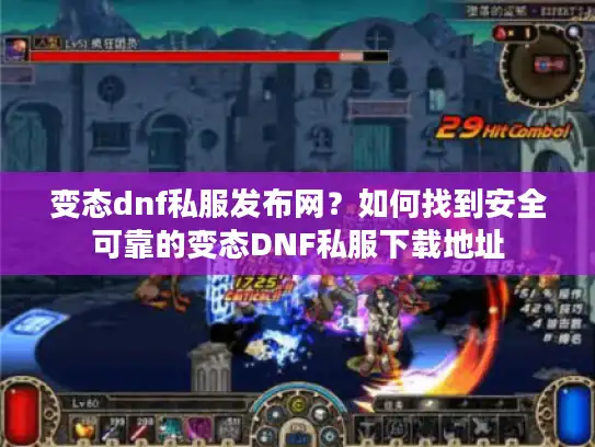 变态dnf私服发布网?如何找到安全可靠的变态DNF私服下载地址 变态dnf私服发布网?如何找到安全可靠的变态DNF私服下载地址
