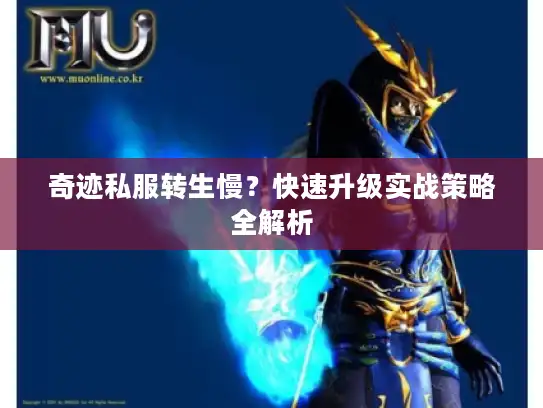 奇迹私服转生慢？快速升级实战策略全解析
