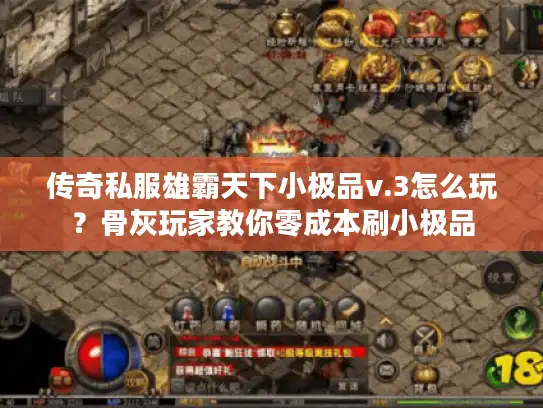 传奇私服雄霸天下小极品v.3怎么玩？骨灰玩家教你零成本刷小极品