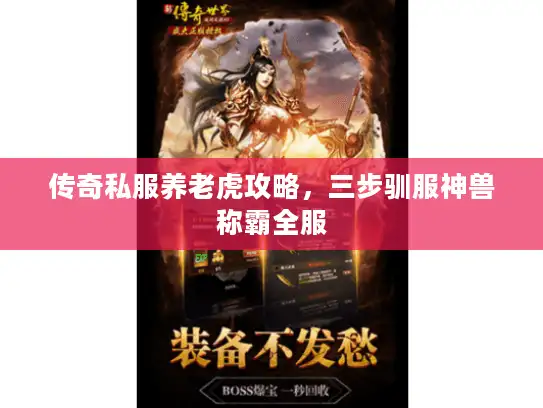 传奇私服养老虎攻略,三步驯服神兽称霸全服 传奇私服养老虎攻略,三步驯服神兽称霸全服