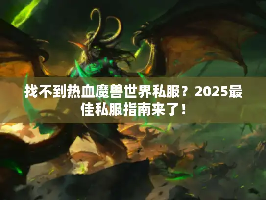 找不到热血魔兽世界私服？2025最佳私服指南来了！
