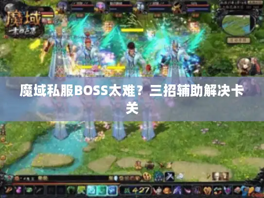 魔域私服BOSS太难？三招辅助解决卡关