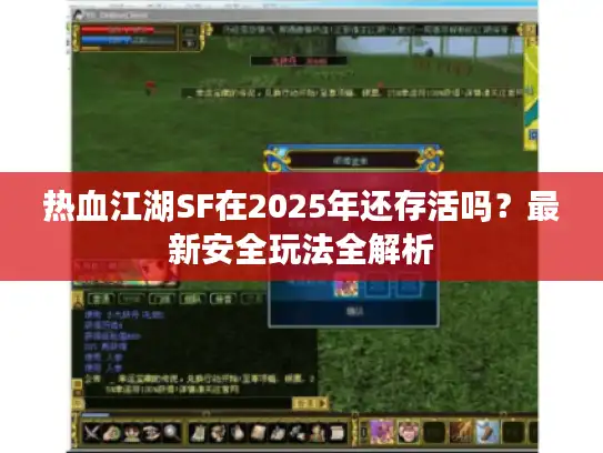 热血江湖SF在2025年还存活吗？最新安全玩法全解析