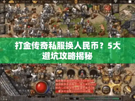 打金传奇私服换人民币？5大避坑攻略揭秘