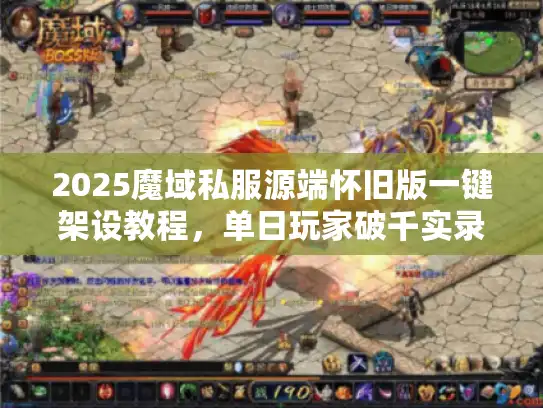 2025魔域私服源端怀旧版一键架设教程，单日玩家破千实录