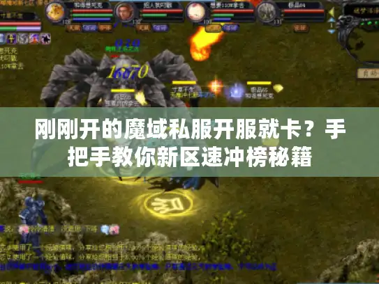 刚刚开的魔域私服开服就卡？手把手教你新区速冲榜秘籍