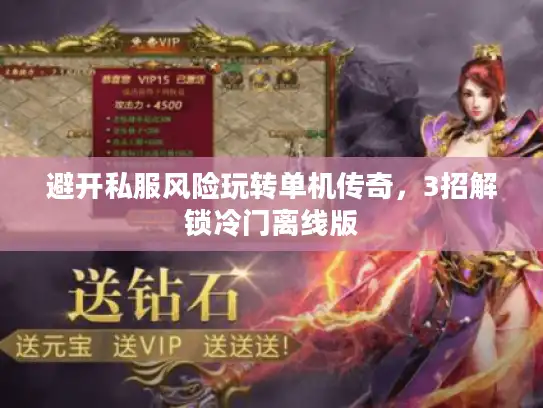 避开私服风险玩转单机传奇，3招解锁冷门离线版