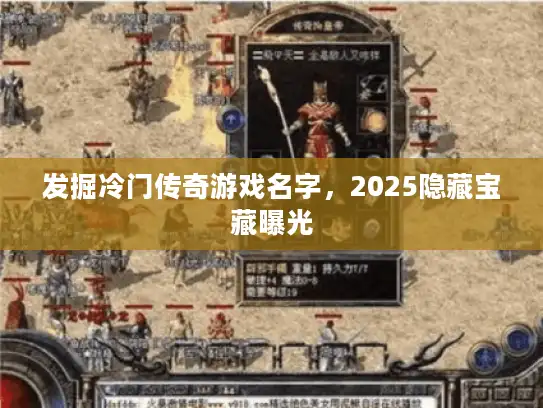 发掘冷门传奇游戏名字,2025隐藏宝藏曝光 发掘冷门传奇游戏名字,2025隐藏宝藏曝光