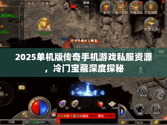 2025单机版传奇手机游戏私服资源，冷门宝藏深度探秘