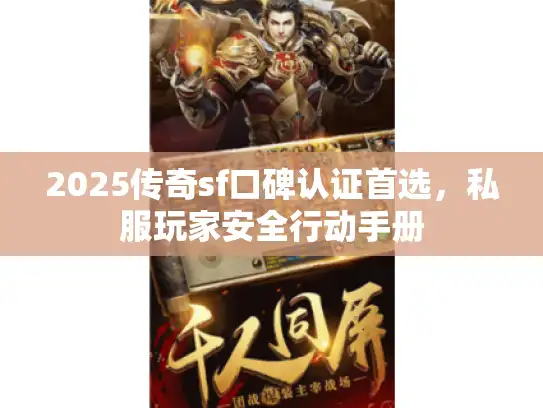 2025传奇sf口碑认证首选，私服玩家安全行动手册