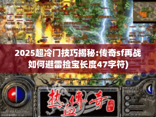 2025超冷门技巧揭秘:传奇sf再战如何避雷捡宝长度47字符) 2025超冷门技巧揭秘:传奇sf再战如何避雷捡宝长度47字符)