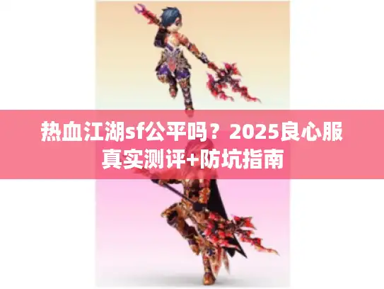 热血江湖sf公平吗？2025良心服真实测评+防坑指南