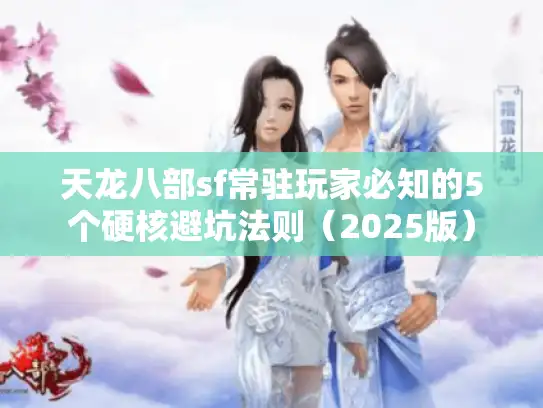天龙八部sf常驻玩家必知的5个硬核避坑法则（2025版）