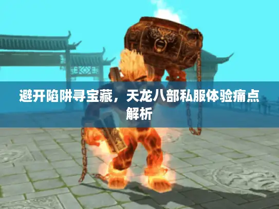 避开陷阱寻宝藏，天龙八部私服体验痛点解析