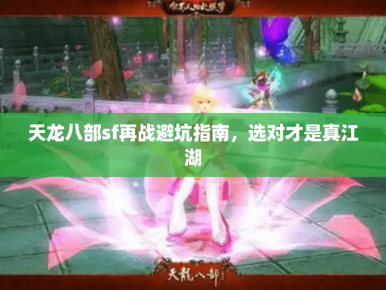 天龙八部sf再战避坑指南，选对才是真江湖