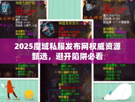 2025魔域私服发布网权威资源甄选,避开陷阱必看 2025魔域私服发布网权威资源甄选,避开陷阱必看