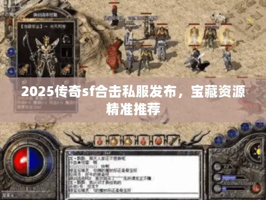 2025传奇sf合击私服发布，宝藏资源精准推荐