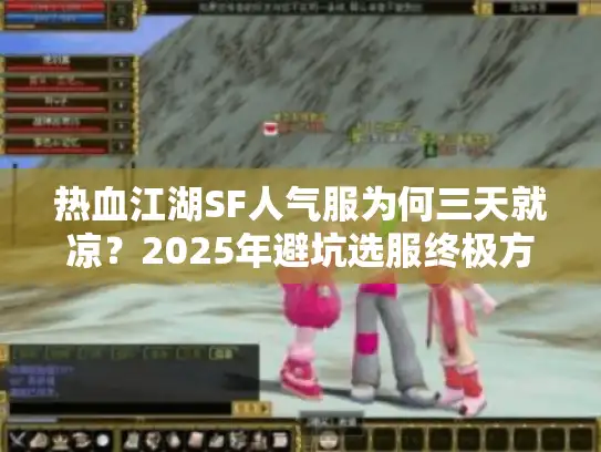 热血江湖SF人气服为何三天就凉？2025年避坑选服终极方案
