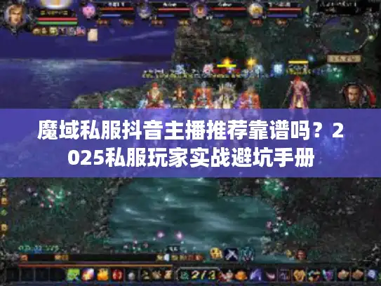 魔域私服抖音主播推荐靠谱吗？2025私服玩家实战避坑手册