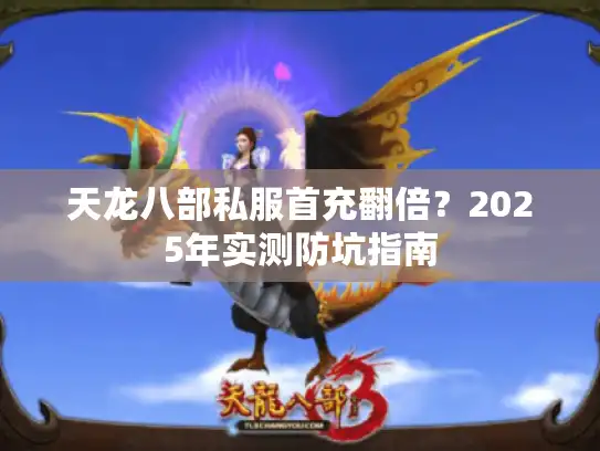 天龙八部私服首充翻倍?2025年实测防坑指南 天龙八部私服首充翻倍?2025年实测防坑指南