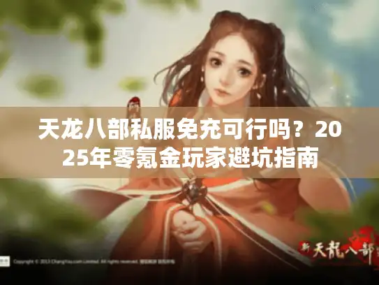天龙八部私服免充可行吗？2025年零氪金玩家避坑指南