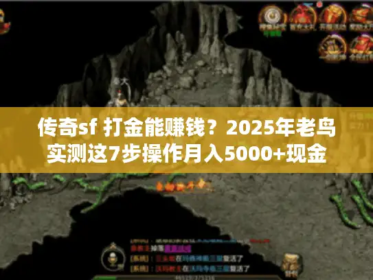 传奇sf 打金能赚钱?2025年老鸟实测这7步操作月入5000+现金 传奇sf 打金能赚钱?2025年老鸟实测这7步操作月入5000+现金