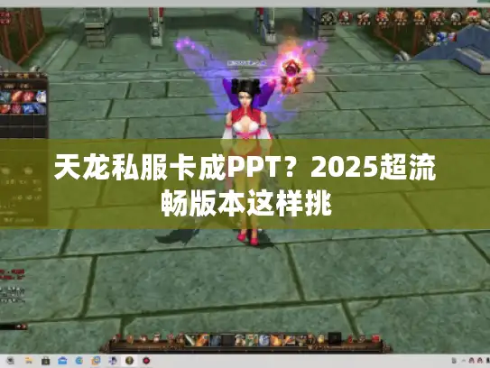 天龙私服卡成PPT？2025超流畅版本这样挑