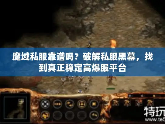 魔域私服靠谱吗？破解私服黑幕，找到真正稳定高爆服平台