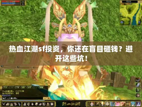 热血江湖sf投资,你还在盲目砸钱?避开这些坑! 热血江湖sf投资,你还在盲目砸钱?避开这些坑!