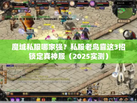 魔域私服哪家强？私服老鸟靠这3招锁定真神服（2025实测）
