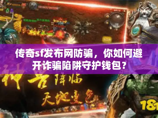 传奇sf发布网防骗，你如何避开诈骗陷阱守护钱包？