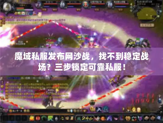 魔域私服发布网沙战,找不到稳定战场?三步锁定可靠私服! 魔域私服发布网沙战,找不到稳定战场?三步锁定可靠私服!