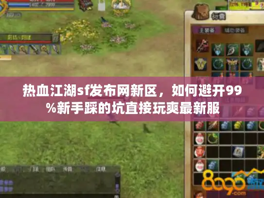 热血江湖sf发布网新区，如何避开99%新手踩的坑直接玩爽最新服