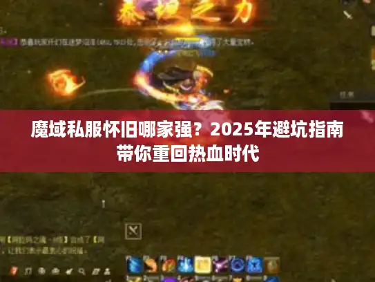 魔域私服怀旧哪家强？2025年避坑指南带你重回热血时代