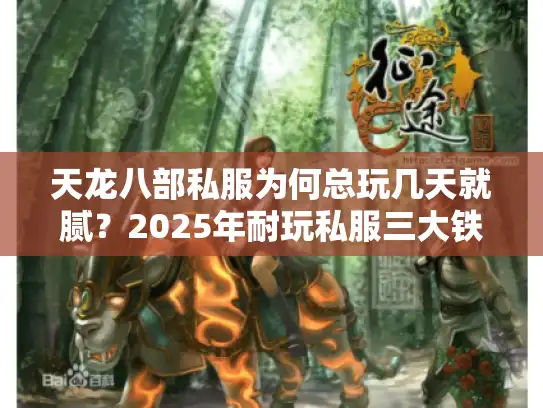 天龙八部私服为何总玩几天就腻?2025年耐玩私服三大铁律实测 天龙八部私服为何总玩几天就腻?2025年耐玩私服三大铁律实测