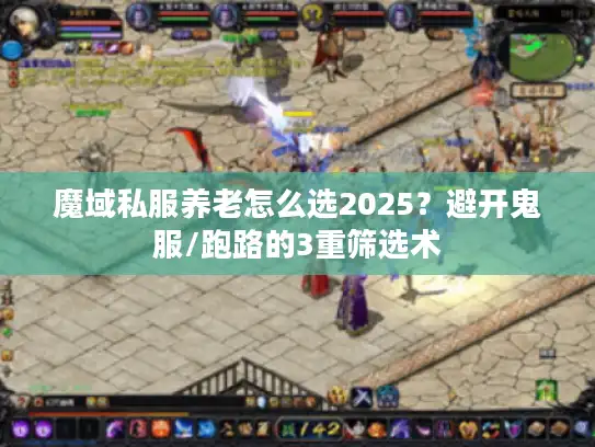 魔域私服养老怎么选2025？避开鬼服/跑路的3重筛选术