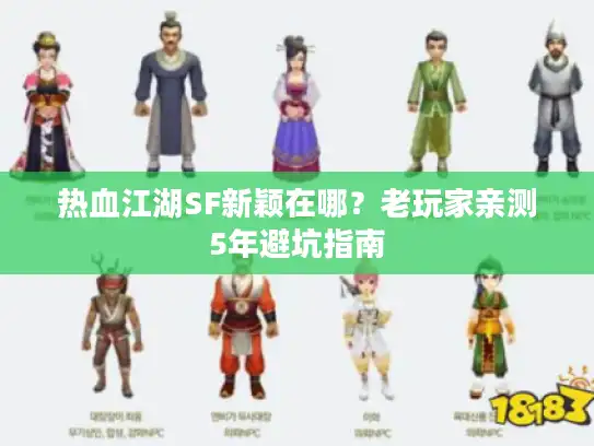 热血江湖SF新颖在哪？老玩家亲测5年避坑指南