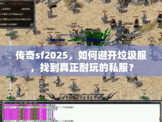 传奇sf2025，如何避开垃圾服，找到真正耐玩的私服？