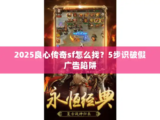 2025良心传奇sf怎么找？5步识破假广告陷阱
