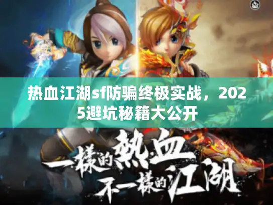 热血江湖sf防骗终极实战，2025避坑秘籍大公开