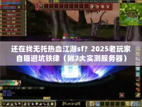 还在找无托热血江湖sf？2025老玩家自曝避坑铁律（附7大实测服务器）
