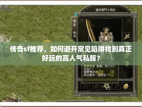 传奇sf推荐，如何避开常见陷阱找到真正好玩的高人气私服？