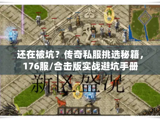 还在被坑？传奇私服挑选秘籍，176服/合击版实战避坑手册