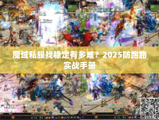 魔域私服找稳定有多难？2025防跑路实战手册