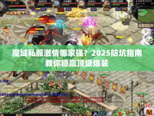 魔域私服激情哪家强?2025防坑指南教你稳赢顶级爆装 魔域私服激情哪家强?2025防坑指南教你稳赢顶级爆装