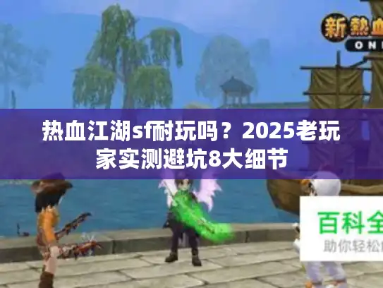热血江湖sf耐玩吗?2025老玩家实测避坑8大细节 热血江湖sf耐玩吗?2025老玩家实测避坑8大细节